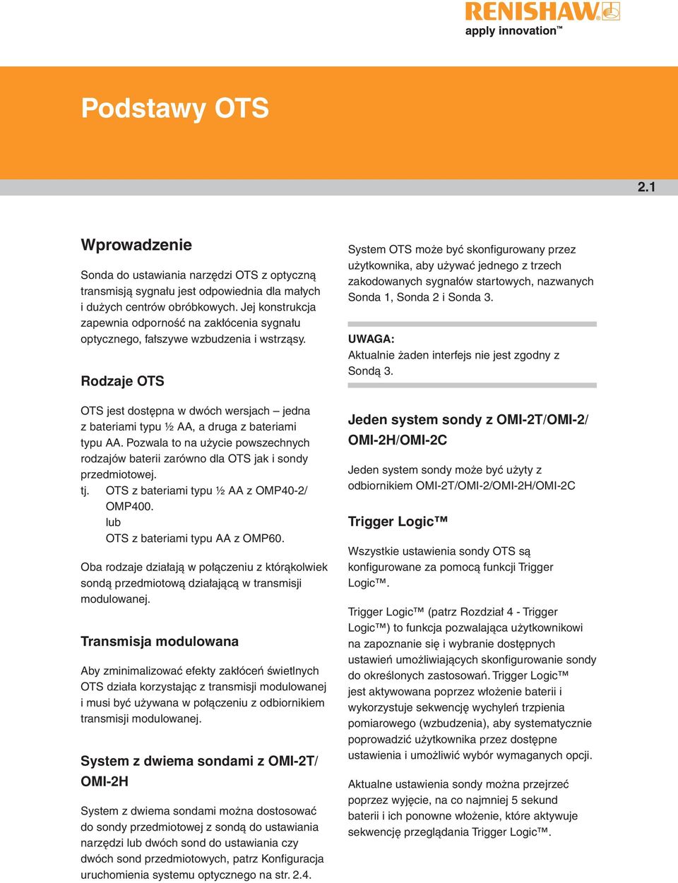 Rodzaje OTS OTS jest dostępna w dwóch wersjach jedna z bateriami typu ½ AA, a druga z bateriami typu AA. Pozwala to na użycie powszechnych rodzajów baterii zarówno dla OTS jak i sondy przedmiotowej.