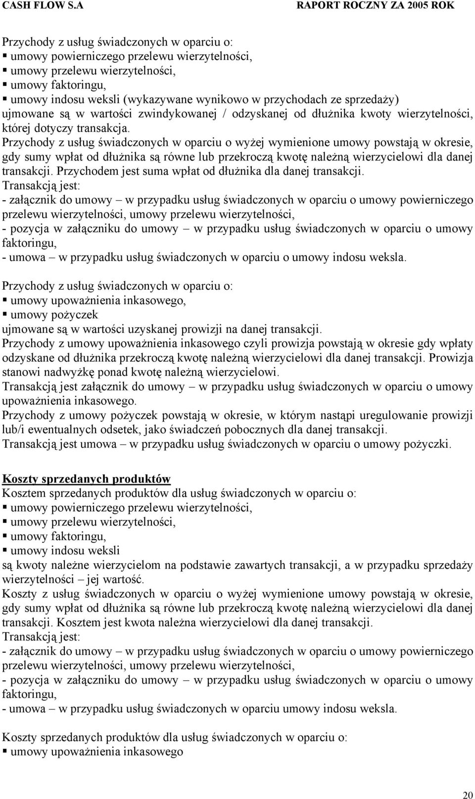 Przychody z usług świadczonych w oparciu o wyżej wymienione umowy powstają w okresie, gdy sumy wpłat od dłużnika są równe lub przekroczą kwotę należną wierzycielowi dla danej transakcji.