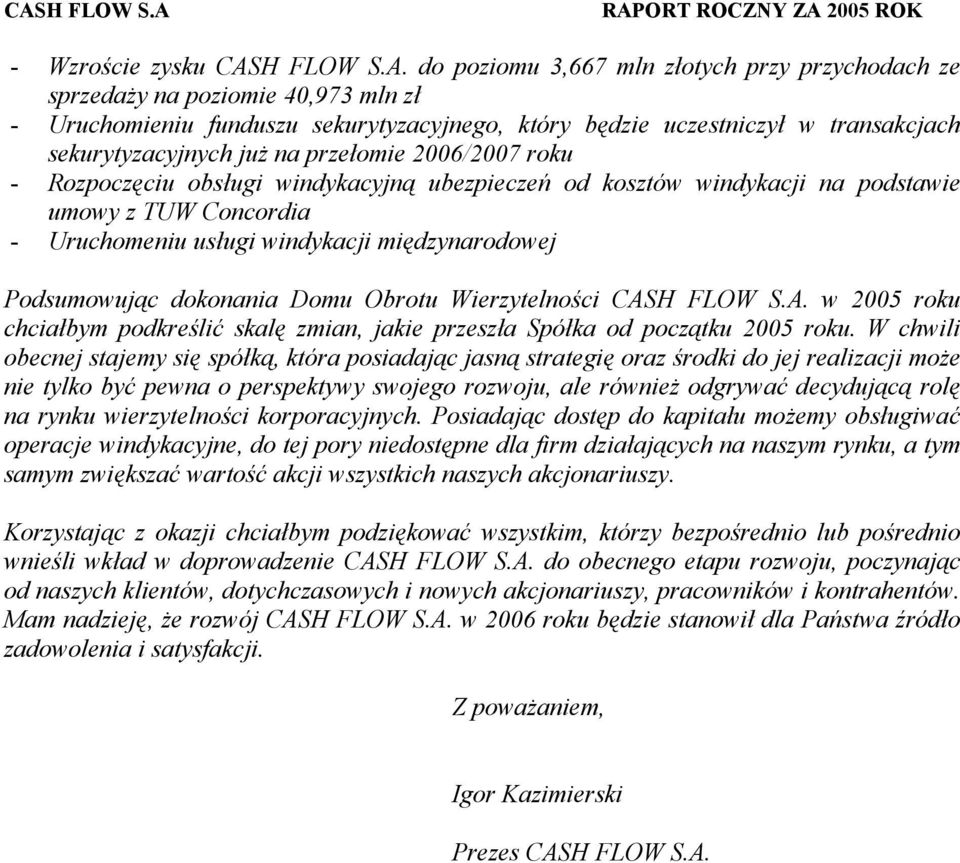 do poziomu 3,667 mln złotych przy przychodach ze sprzedaży na poziomie 40,973 mln zł Uruchomieniu funduszu sekurytyzacyjnego, który będzie uczestniczył w transakcjach sekurytyzacyjnych już na