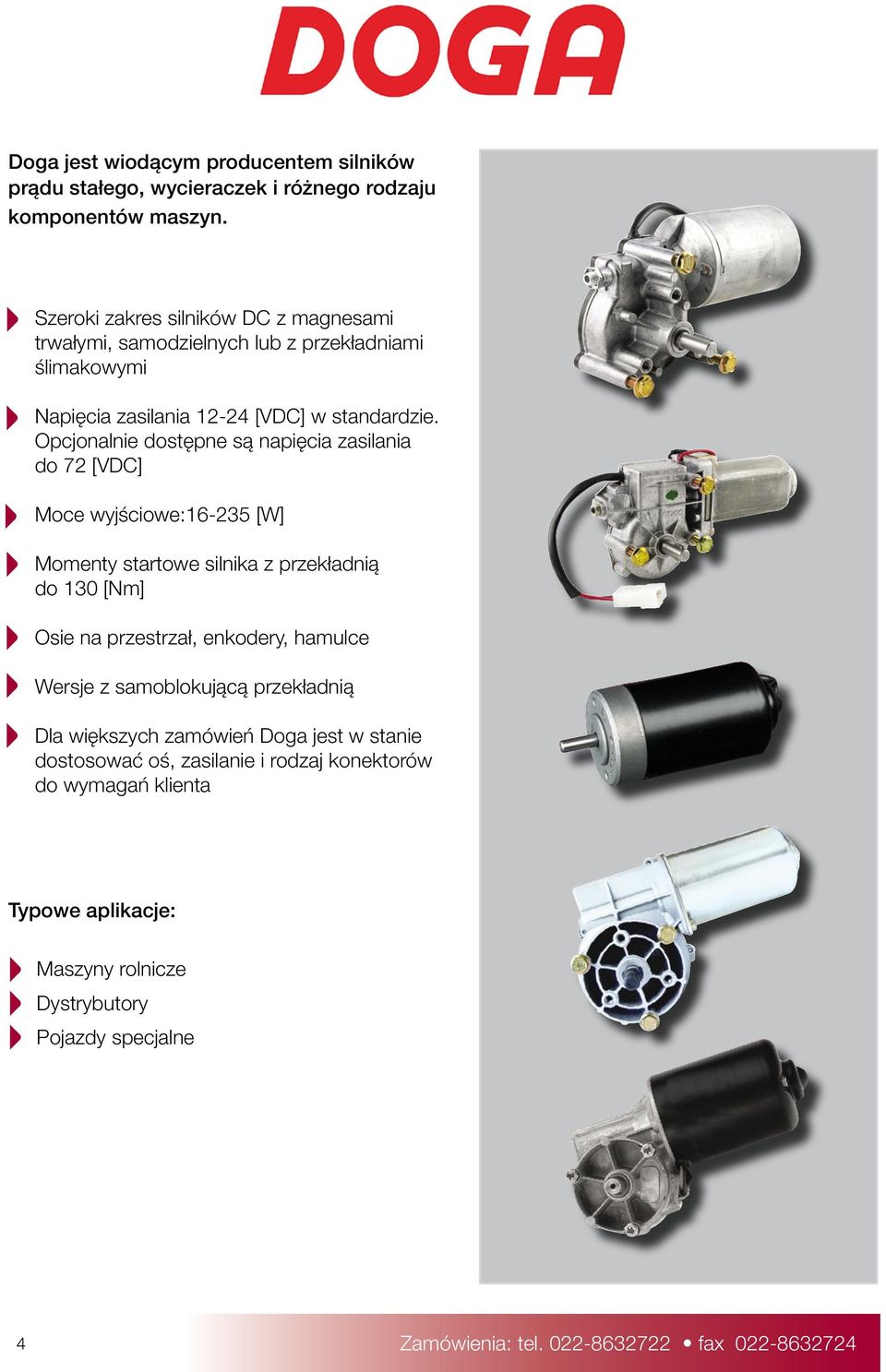 Opcjonalnie dostępne są napięcia zasilania do 72 [VDC] Moce wyjściowe:16-235 [W] Momenty startowe silnika z przekładnią do 130 [Nm] Osie na przestrzał, enkodery,