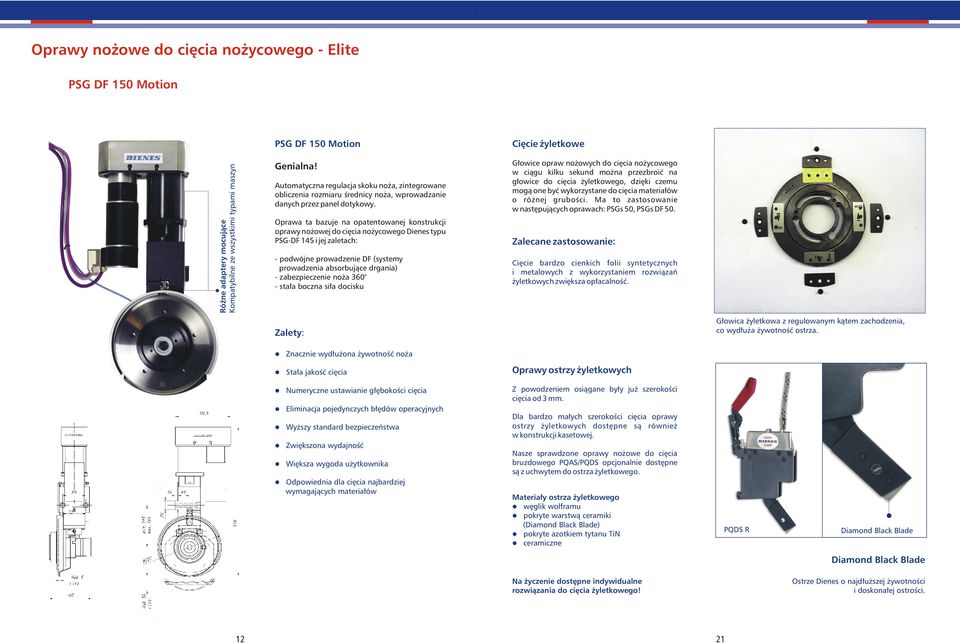 Oprawa ta bazuje na patentwanej knstrukcji prawy nżwej d cięcia nżycweg Dienes typu PSGDF i jej zaletach: pdwójne prwadzenie DF (systemy prwadzenia absrbujące drgania) zabezpieczenie nża 360 stała