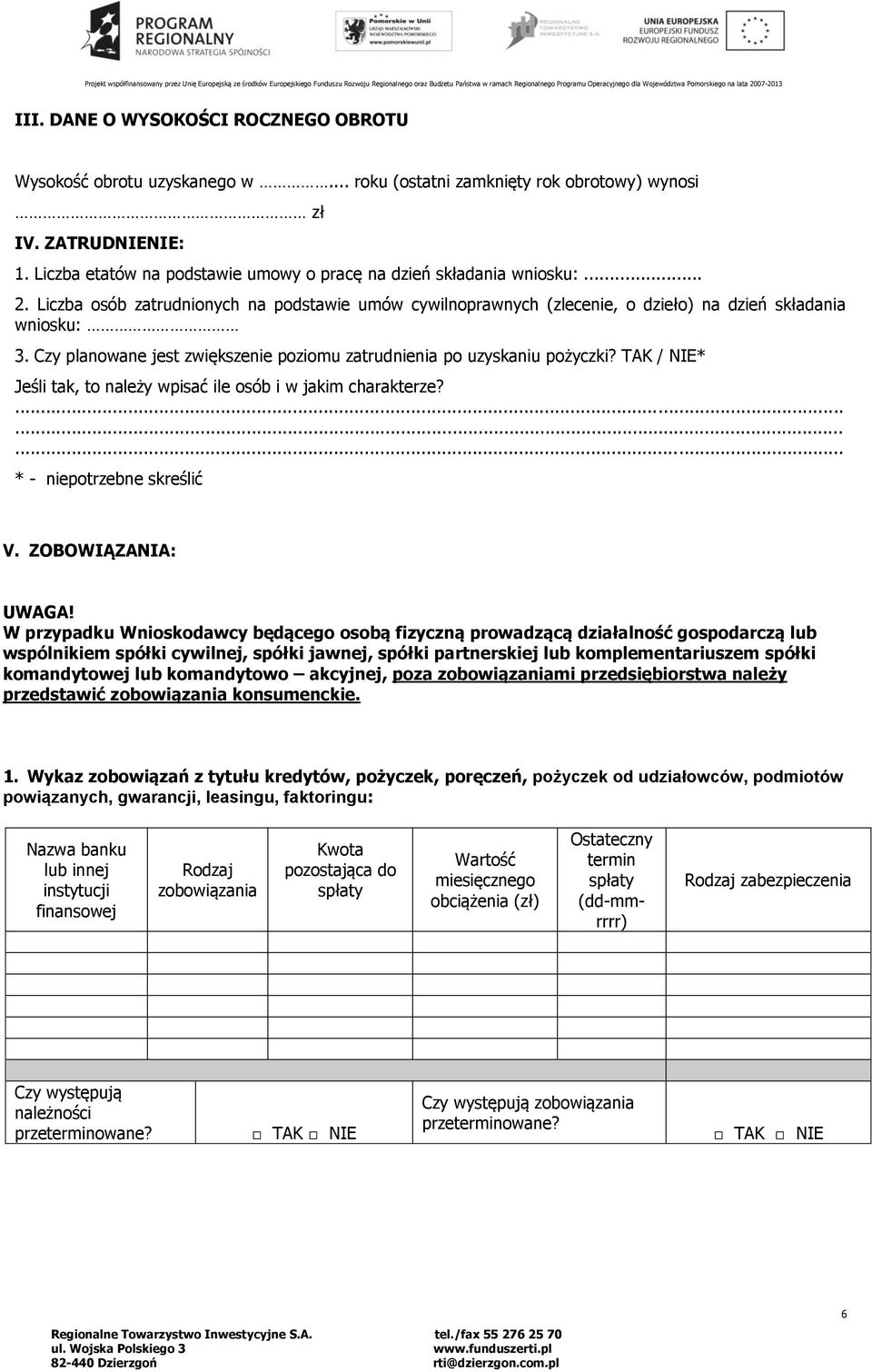 Czy planowane jest zwiększenie poziomu zatrudnienia po uzyskaniu pożyczki? TAK / NIE* Jeśli tak, to należy wpisać ile osób i w jakim charakterze?......... * - niepotrzebne skreślić V.