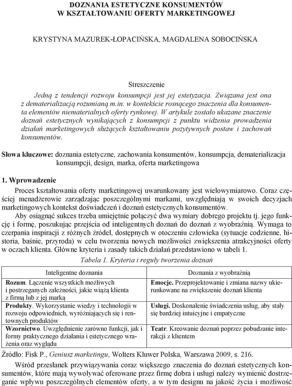 W artykule zostało ukazane znaczenie dozna estetycznych wynikaj cych z konsumpcji z punktu widzenia prowadzenia działa marketingowych słu cych kształtowaniu pozytywnych postaw i zachowa konsumentów.