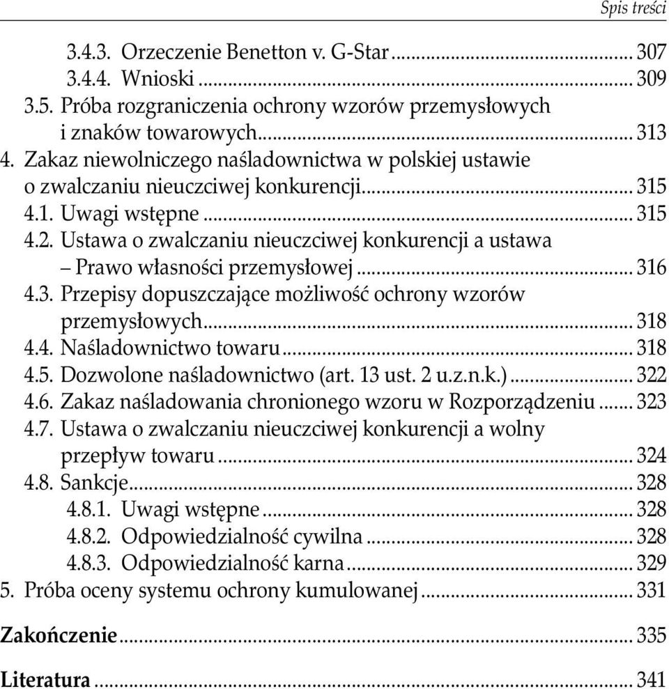 Ustawa o zwalczaniu nieuczciwej konkurencji a ustawa Prawo własności przemysłowej... 316 4.3. Przepisy dopuszczające możliwość ochrony wzorów przemysłowych... 318 4.4. Naśladownictwo towaru... 318 4.5.