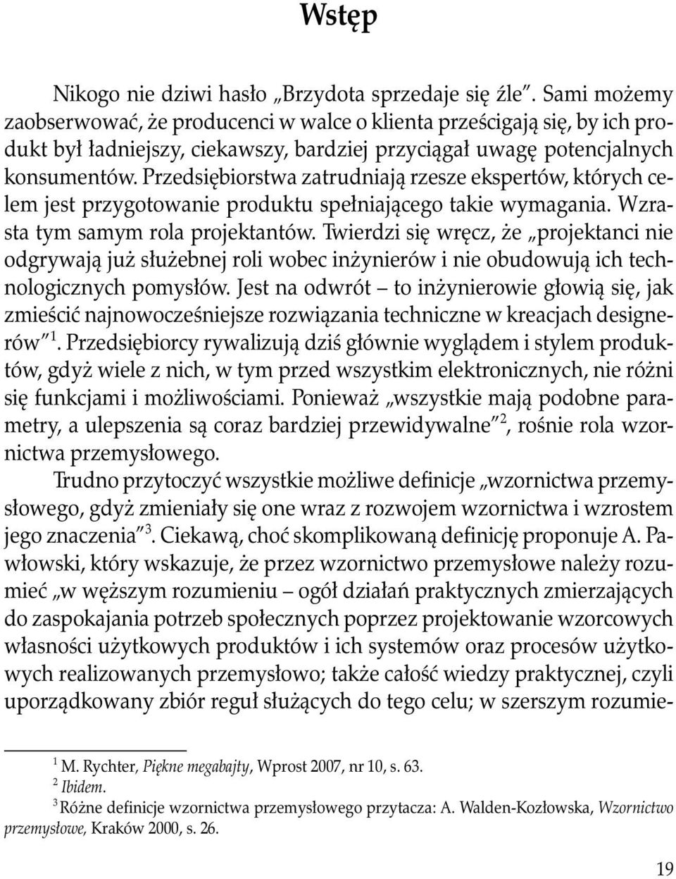 Przedsiębiorstwa zatrudniają rzesze ekspertów, których celem jest przygotowanie produktu spełniającego takie wymagania. Wzrasta tym samym rola projektantów.