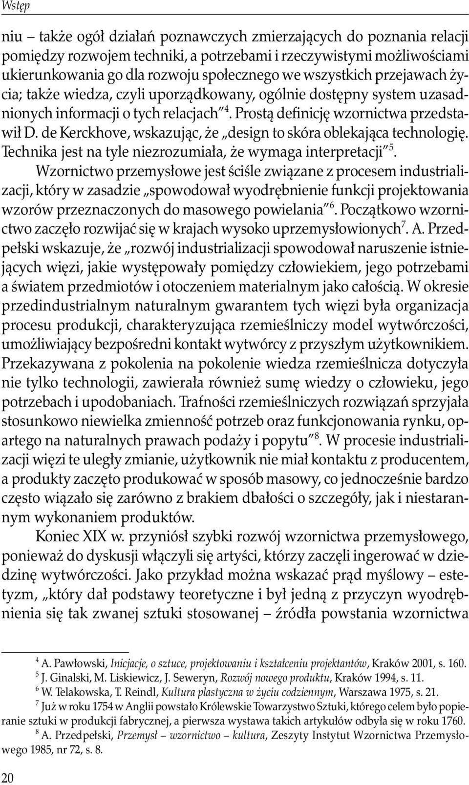 de Kerckhove, wskazując, że design to skóra oblekająca technologię. Technika jest na tyle niezrozumiała, że wymaga interpretacji 5.