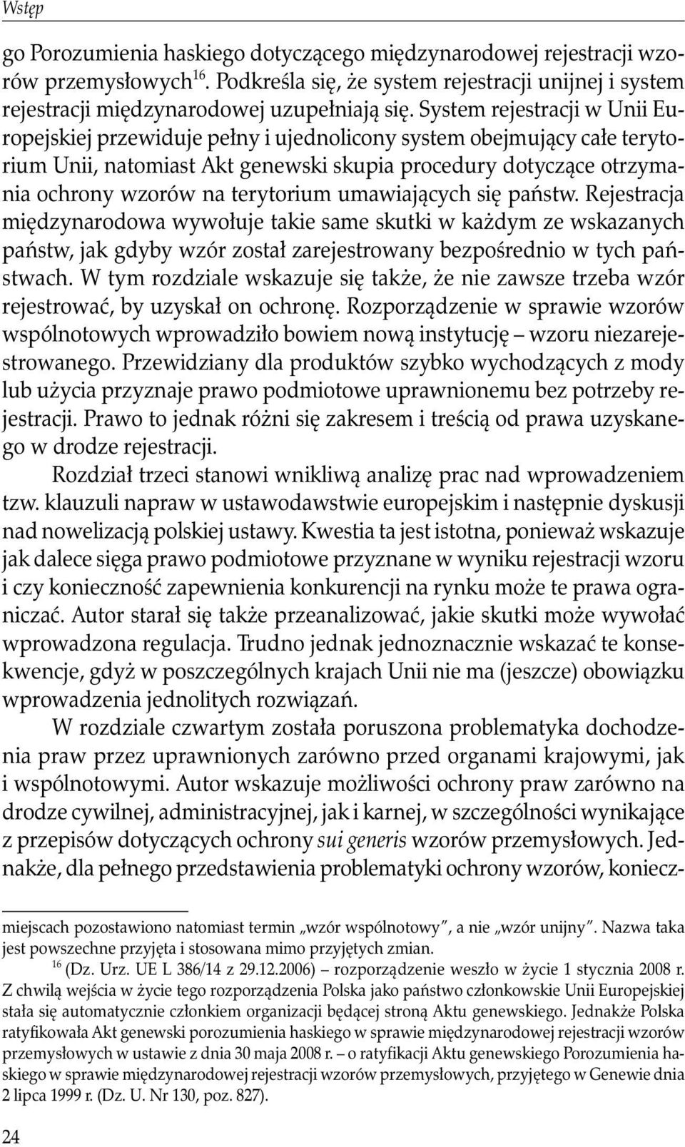 terytorium umawiających się państw. Rejestracja międzynarodowa wywołuje takie same skutki w każdym ze wskazanych państw, jak gdyby wzór został zarejestrowany bezpośrednio w tych państwach.