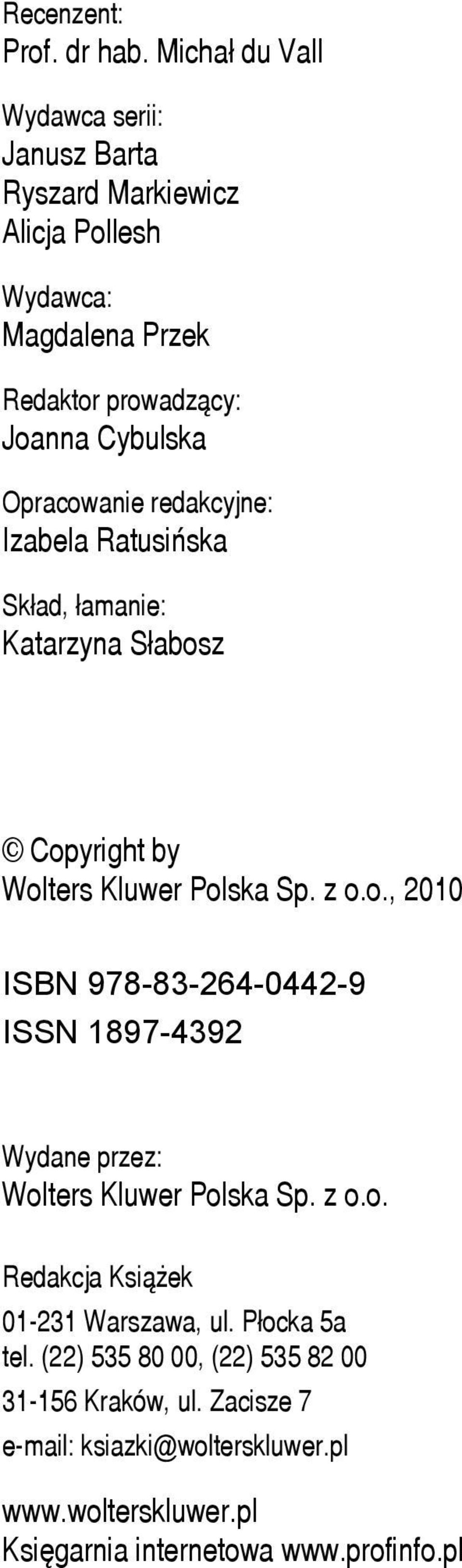 Opracowanie redakcyjne: Izabela Ratusi ska Sk³ad, ³amanie: Katarzyna S abosz Copyright by Wolters Kluwer Polska Sp. z o.o., 2010 ISBN 978-83-264-0442-9 ISSN 1897-4392 Wydane przez: Wolters Kluwer Polska Sp.