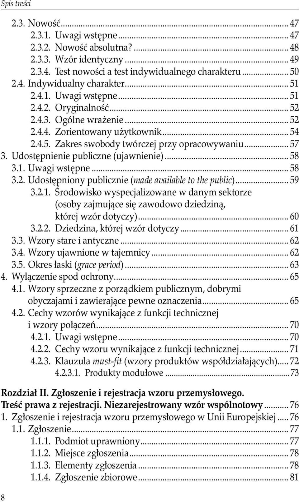 Udostępnienie publiczne (ujawnienie)... 58 3.1. Uwagi wstępne... 58 3.2. Udostępniony publicznie (made available to the public)... 59 3.2.1. Środowisko wyspecjalizowane w danym sektorze (osoby zajmujące się zawodowo dziedziną, której wzór dotyczy).