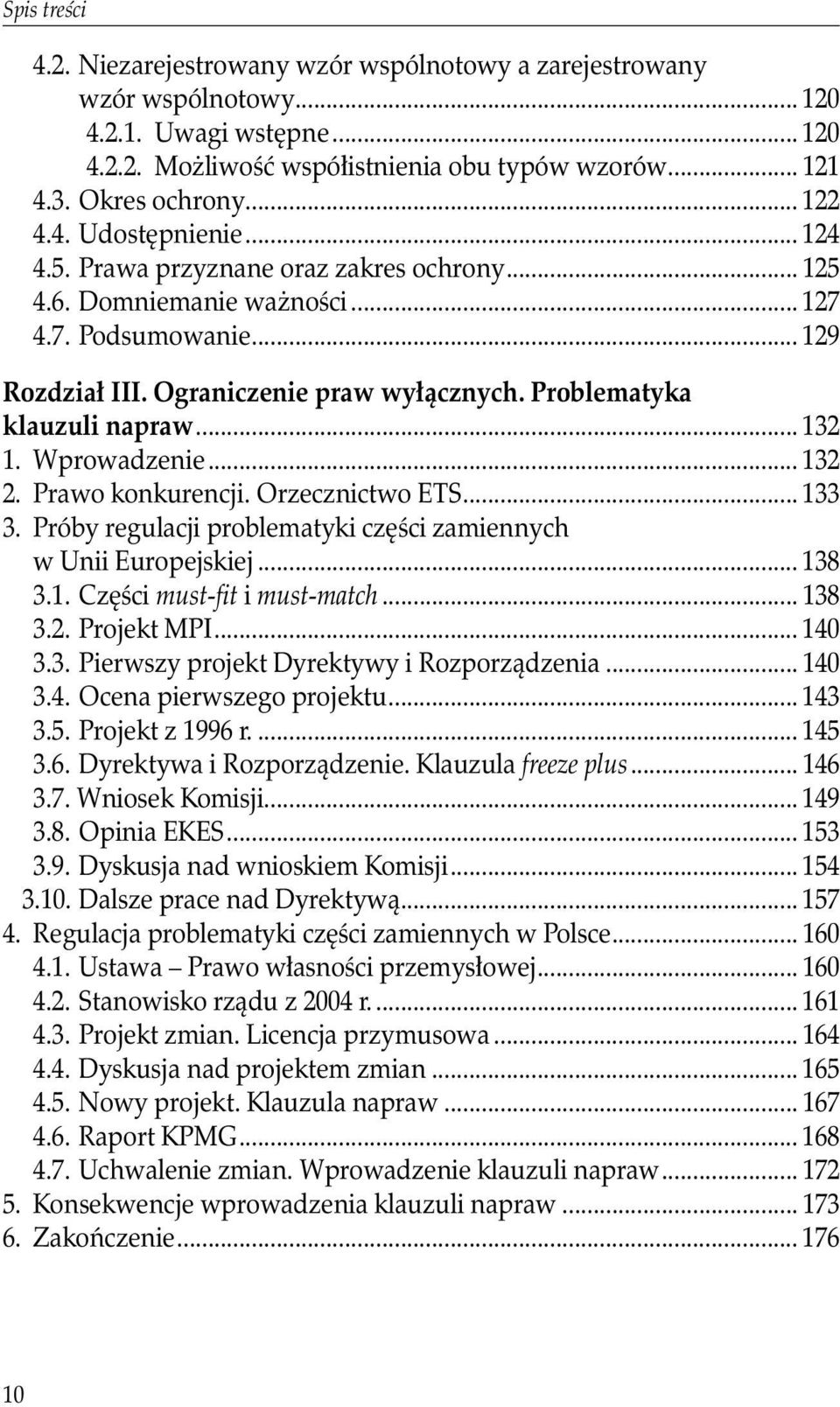 Problematyka klauzuli napraw... 132 1. Wprowadzenie... 132 2. Prawo konkurencji. Orzecznictwo ETS... 133 3. Próby regulacji problematyki części zamiennych w Unii Europejskiej... 138 3.1. Części must-fit i must-match.