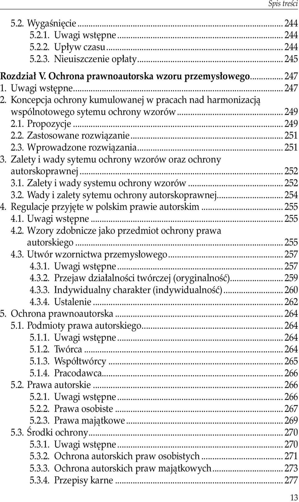 Wprowadzone rozwiązania... 251 3. Zalety i wady sytemu ochrony wzorów oraz ochrony autorskoprawnej... 252 3.1. Zalety i wady systemu ochrony wzorów... 252 3.2. Wady i zalety sytemu ochrony autorskoprawnej.