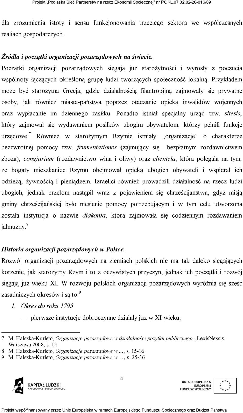 Przykładem może być starożytna Grecja, gdzie działalnością filantropijną zajmowały się prywatne osoby, jak również miasta-państwa poprzez otaczanie opieką inwalidów wojennych oraz wypłacanie im