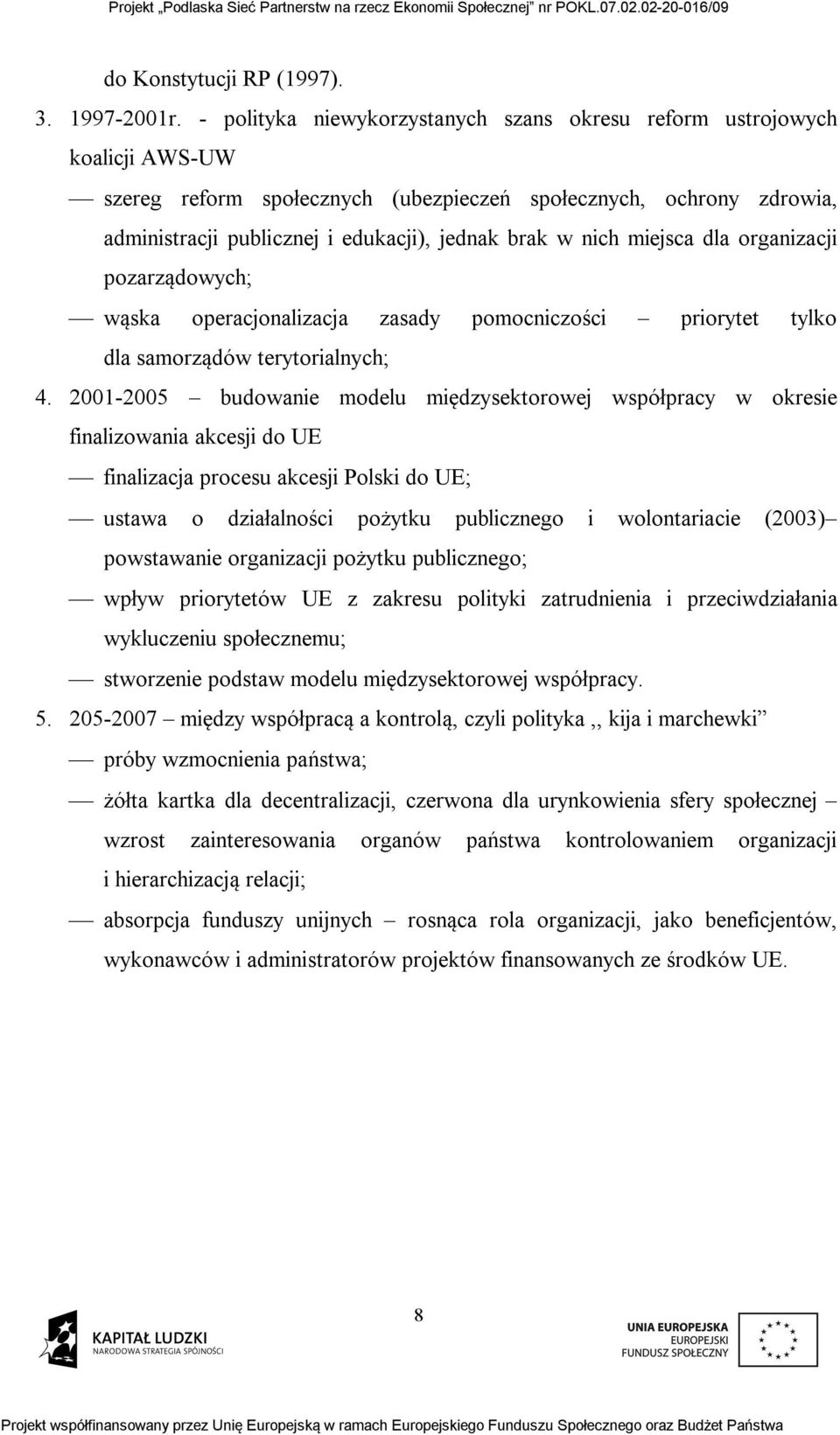 nich miejsca dla organizacji pozarządowych; wąska operacjonalizacja zasady pomocniczości priorytet tylko dla samorządów terytorialnych; 4.