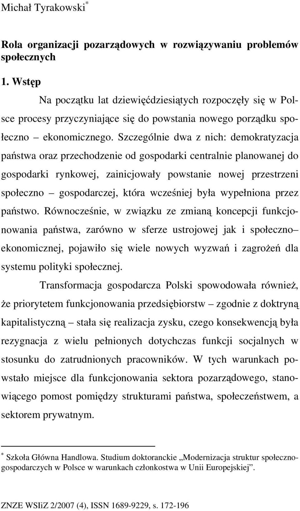 Szczególnie dwa z nich: demokratyzacja państwa oraz przechodzenie od gospodarki centralnie planowanej do gospodarki rynkowej, zainicjowały powstanie nowej przestrzeni społeczno gospodarczej, która