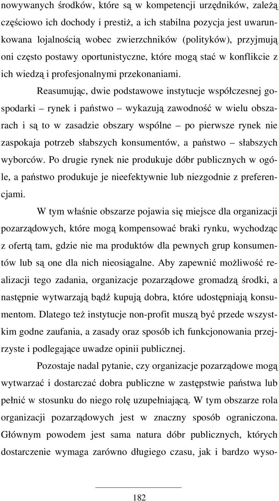 Reasumując, dwie podstawowe instytucje współczesnej gospodarki rynek i państwo wykazują zawodność w wielu obszarach i są to w zasadzie obszary wspólne po pierwsze rynek nie zaspokaja potrzeb