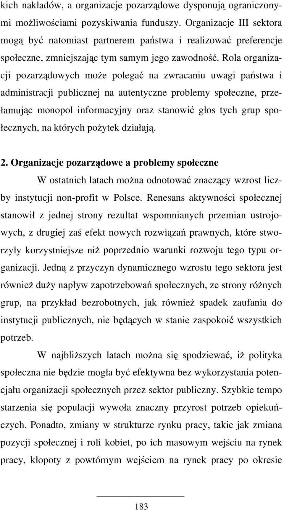 Rola organizacji pozarządowych może polegać na zwracaniu uwagi państwa i administracji publicznej na autentyczne problemy społeczne, przełamując monopol informacyjny oraz stanowić głos tych grup