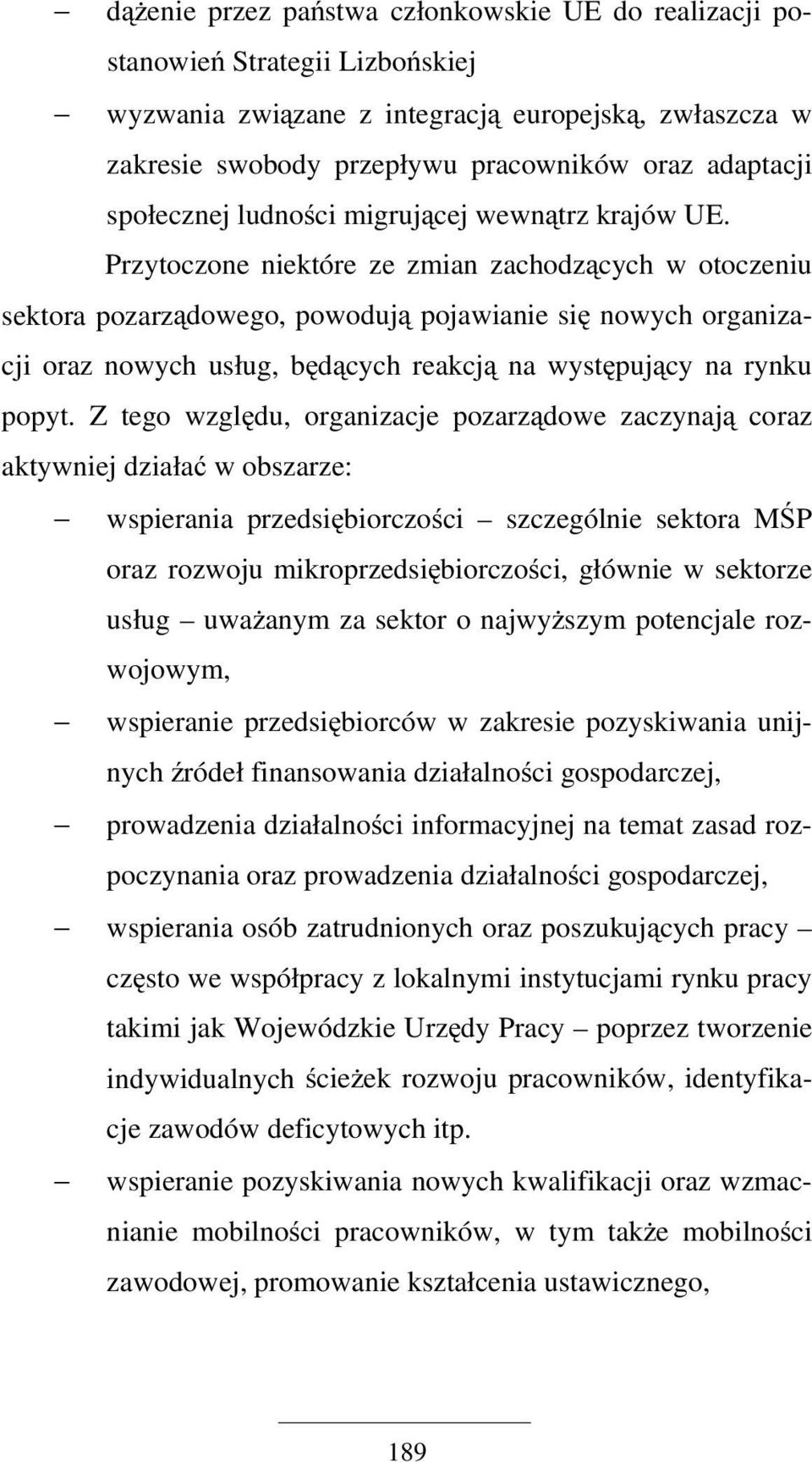 Przytoczone niektóre ze zmian zachodzących w otoczeniu sektora pozarządowego, powodują pojawianie się nowych organizacji oraz nowych usług, będących reakcją na występujący na rynku popyt.