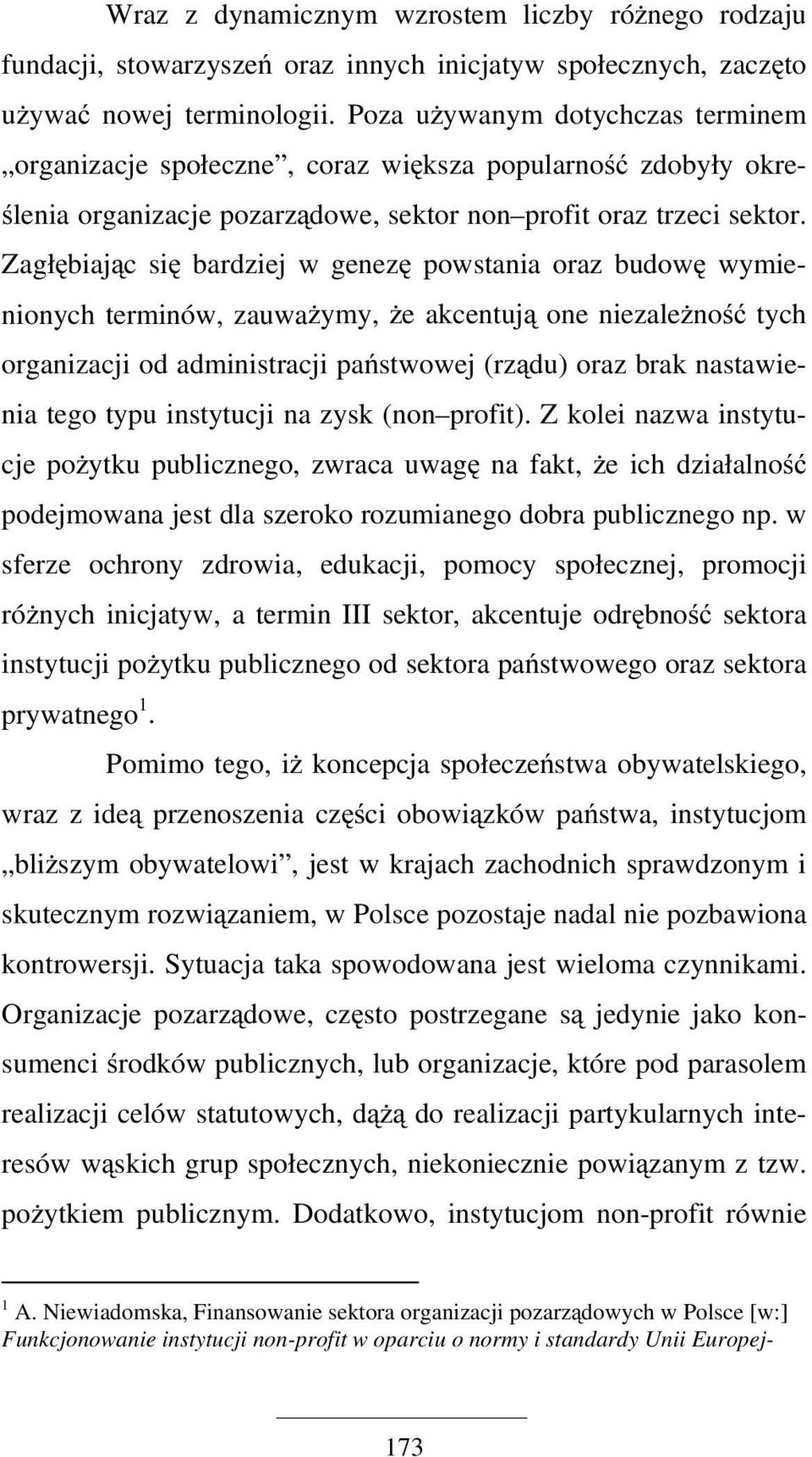 Zagłębiając się bardziej w genezę powstania oraz budowę wymienionych terminów, zauważymy, że akcentują one niezależność tych organizacji od administracji państwowej (rządu) oraz brak nastawienia tego