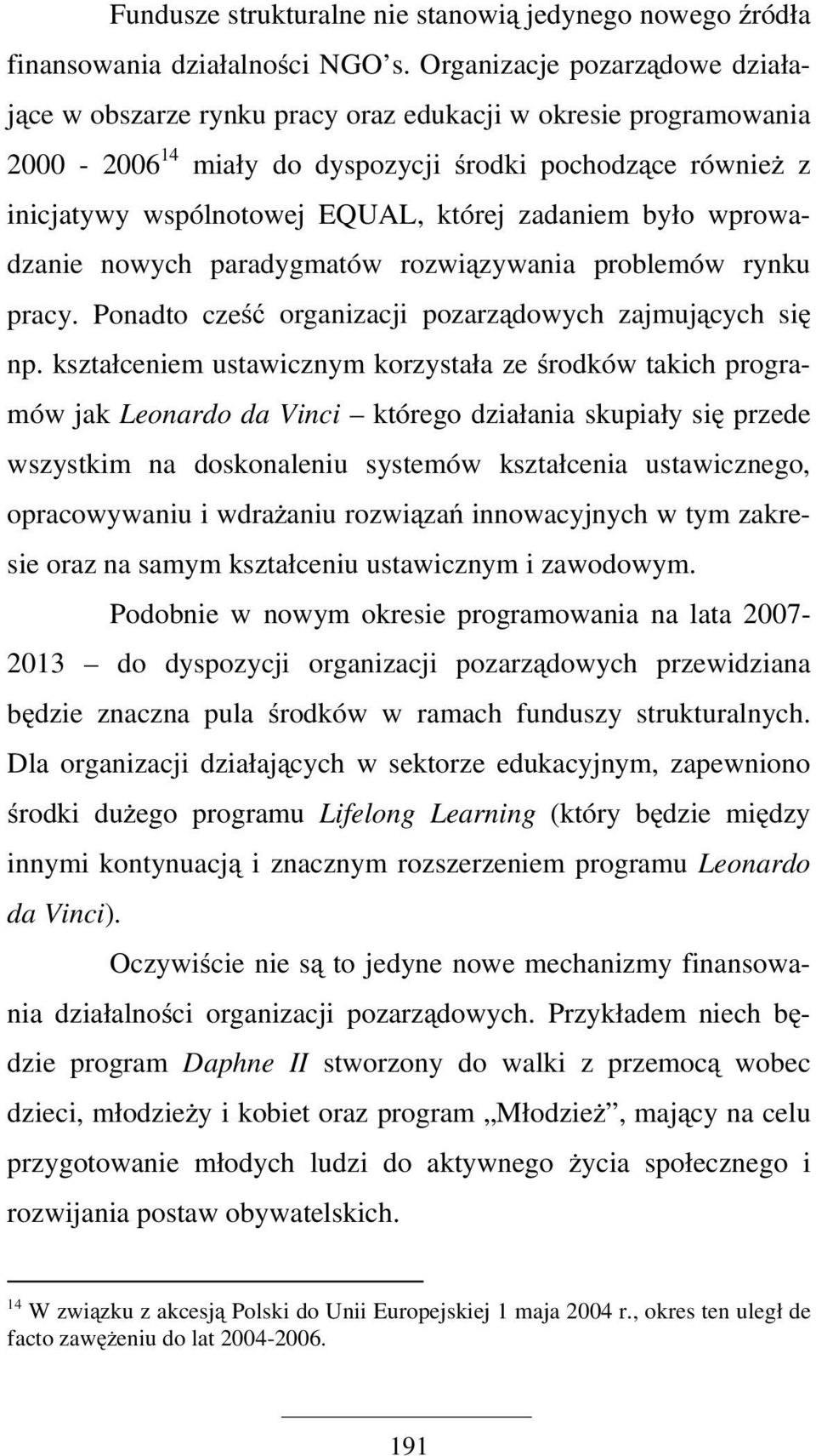 zadaniem było wprowadzanie nowych paradygmatów rozwiązywania problemów rynku pracy. Ponadto cześć organizacji pozarządowych zajmujących się np.