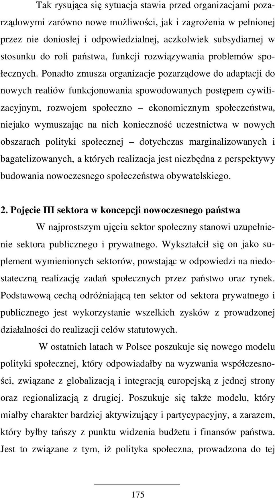 Ponadto zmusza organizacje pozarządowe do adaptacji do nowych realiów funkcjonowania spowodowanych postępem cywilizacyjnym, rozwojem społeczno ekonomicznym społeczeństwa, niejako wymuszając na nich