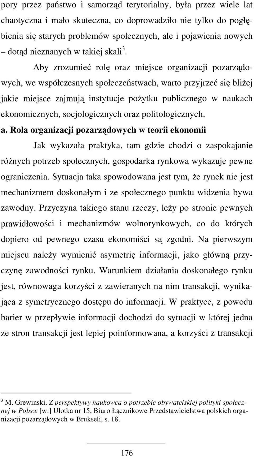 Aby zrozumieć rolę oraz miejsce organizacji pozarządowych, we współczesnych społeczeństwach, warto przyjrzeć się bliżej jakie miejsce zajmują instytucje pożytku publicznego w naukach ekonomicznych,