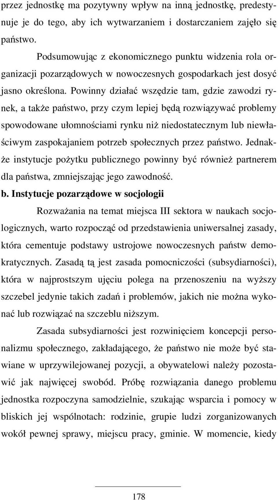 Powinny działać wszędzie tam, gdzie zawodzi rynek, a także państwo, przy czym lepiej będą rozwiązywać problemy spowodowane ułomnościami rynku niż niedostatecznym lub niewłaściwym zaspokajaniem