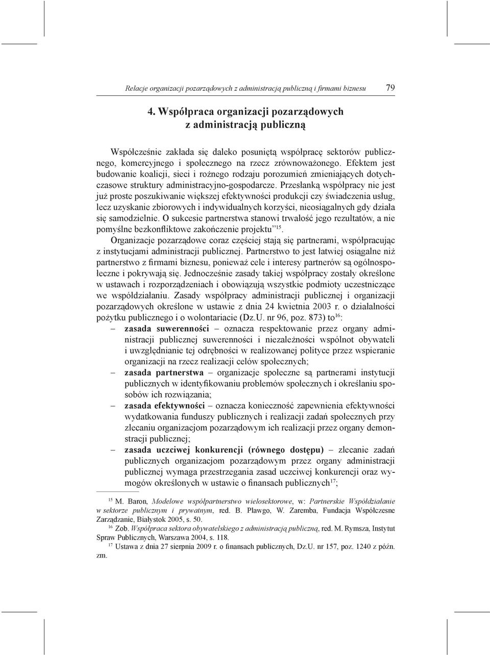 Efektem jest budowanie koalicji, sieci i rożnego rodzaju porozumień zmieniających dotychczasowe struktury administracyjno-gospodarcze.