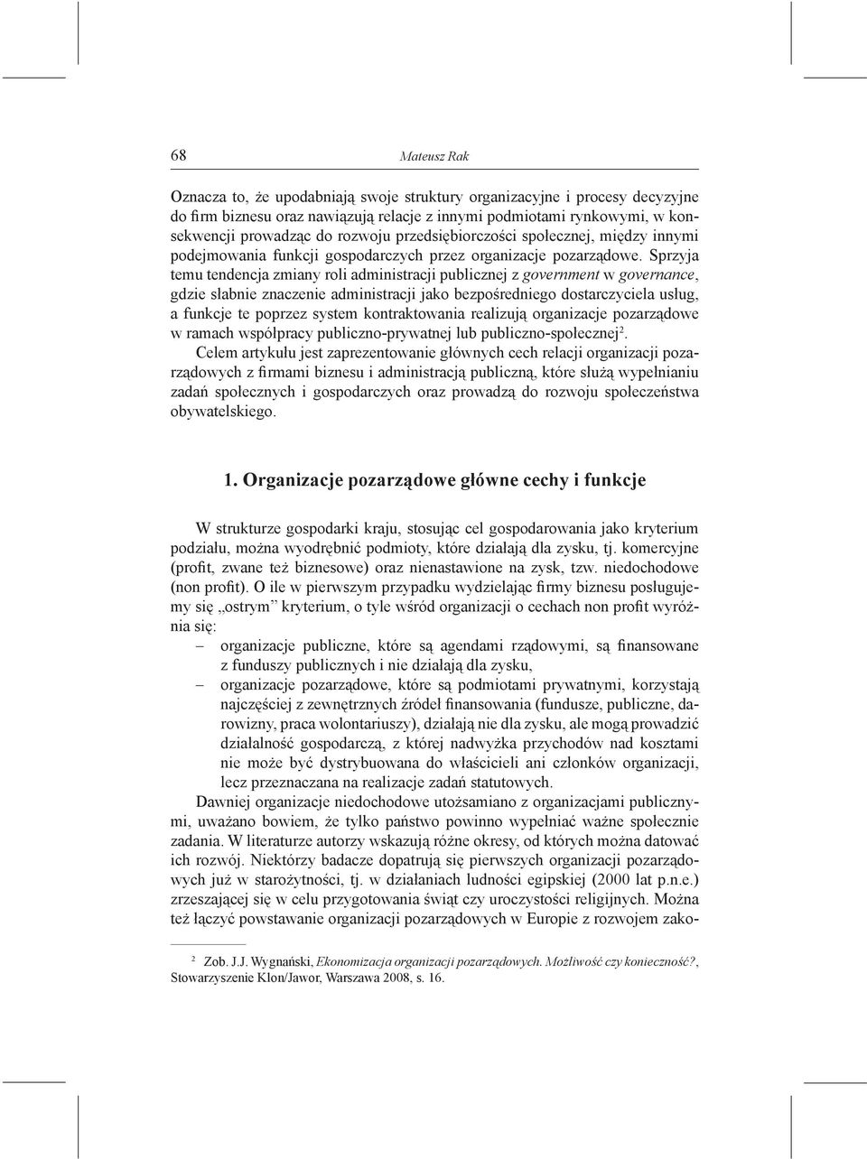 Sprzyja temu tendencja zmiany roli administracji publicznej z government w governance, gdzie słabnie znaczenie administracji jako bezpośredniego dostarczyciela usług, a funkcje te poprzez system