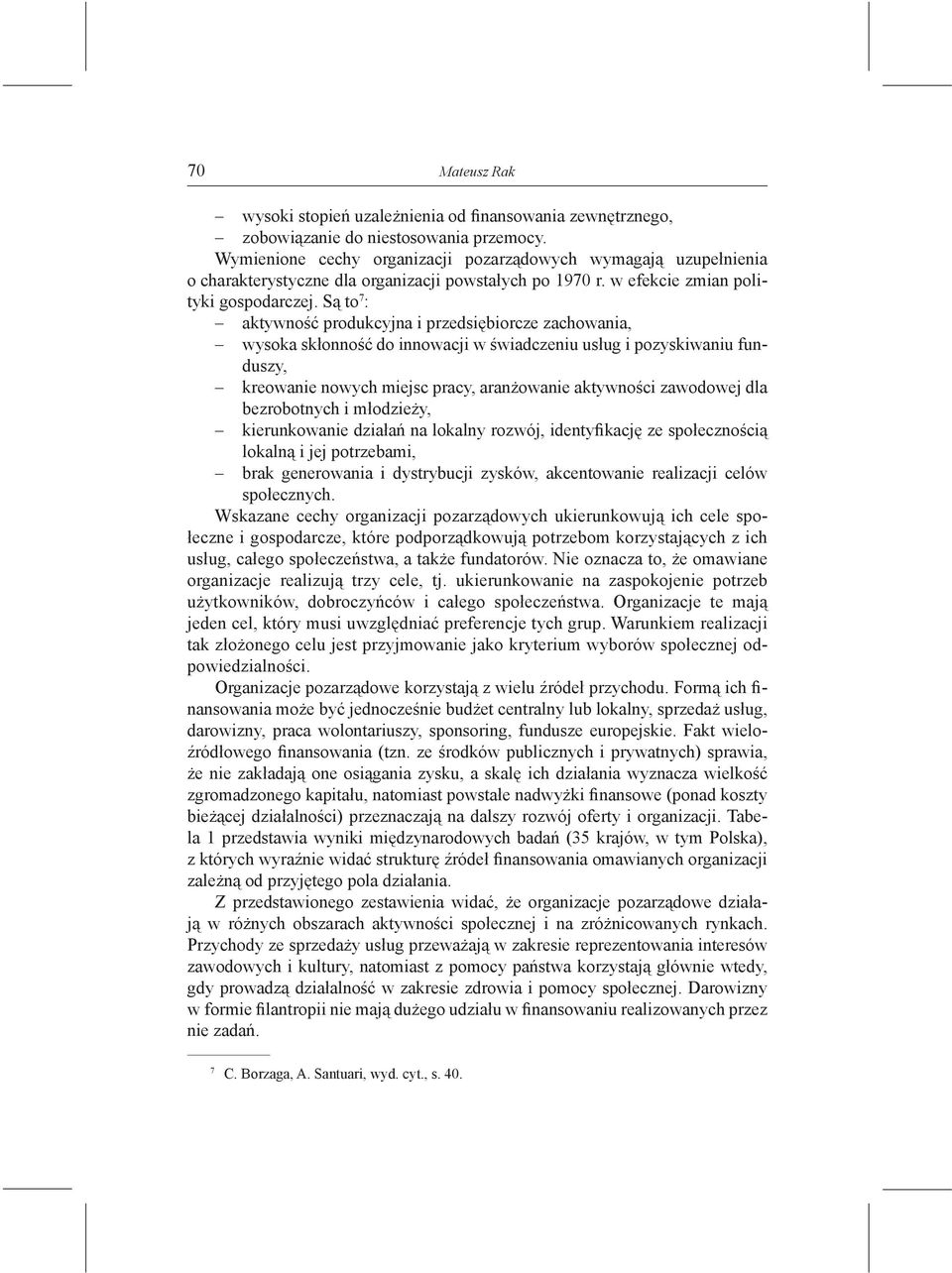 Są to 7 : aktywność produkcyjna i przedsiębiorcze zachowania, wysoka skłonność do innowacji w świadczeniu usług i pozyskiwaniu funduszy, kreowanie nowych miejsc pracy, aranżowanie aktywności