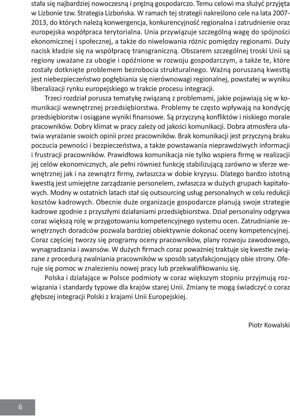 Unia przywiązuje szczególną wagę do spójności ekonomicznej i społecznej, a także do niwelowania różnic pomiędzy regionami. Duży nacisk kładzie się na współpracę transgraniczną.