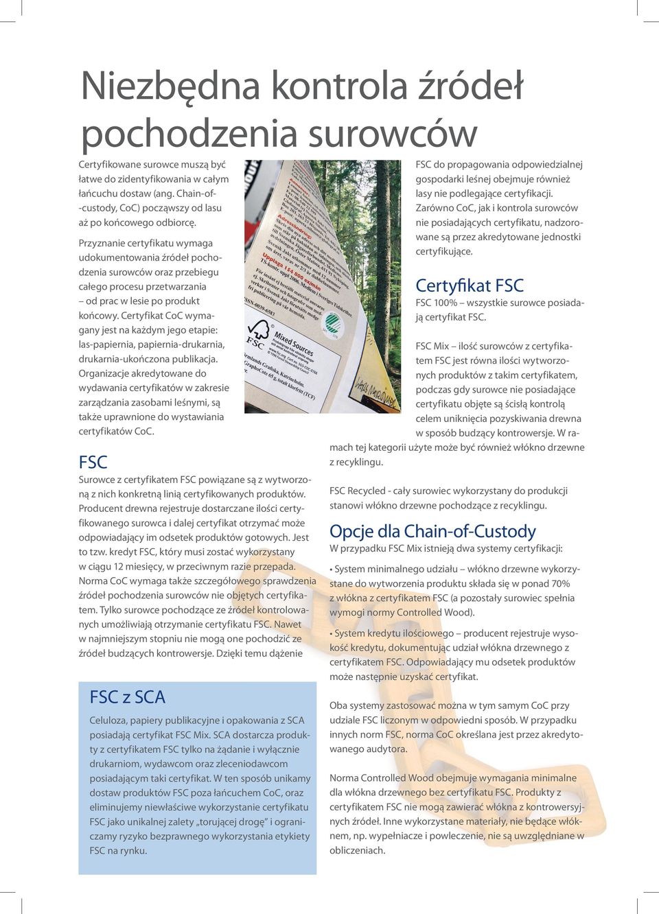 Przyznanie certyfikatu wymaga udokumentowania źródeł pochodzenia surowców oraz przebiegu całego procesu przetwarzania od prac w lesie po produkt końcowy.