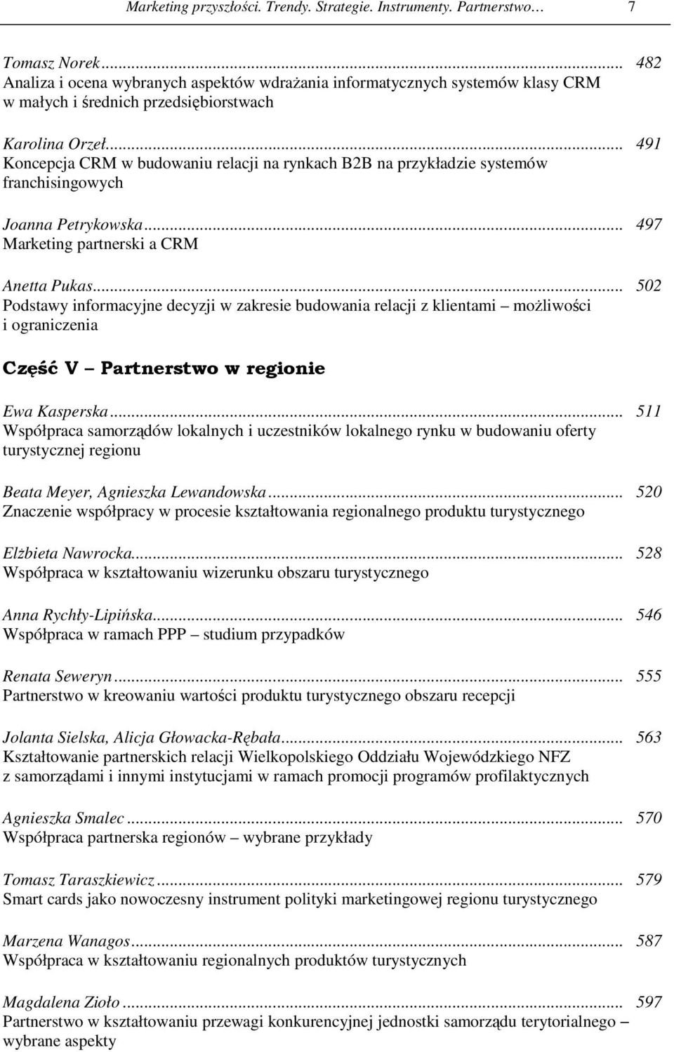 .. 491 Koncepcja CRM w budowaniu relacji na rynkach B2B na przykładzie systemów franchisingowych Joanna Petrykowska... 497 Marketing partnerski a CRM Anetta Pukas.