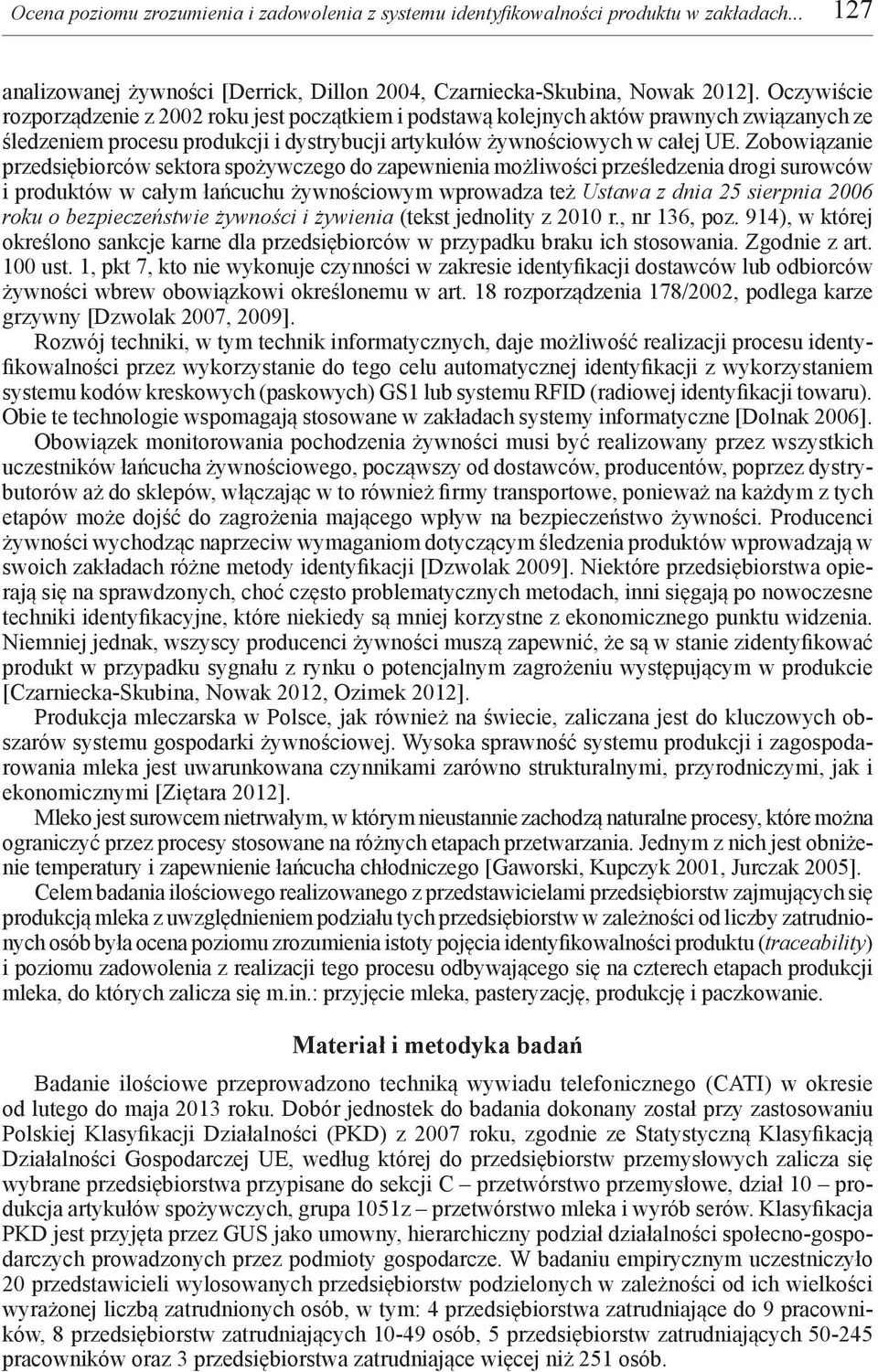 Zobowiązanie przedsiębiorców sektora spożywczego do zapewnienia możliwości prześledzenia drogi surowców i produktów w całym łańcuchu żywnościowym wprowadza też Ustawa z dnia 25 sierpnia 2006 roku o