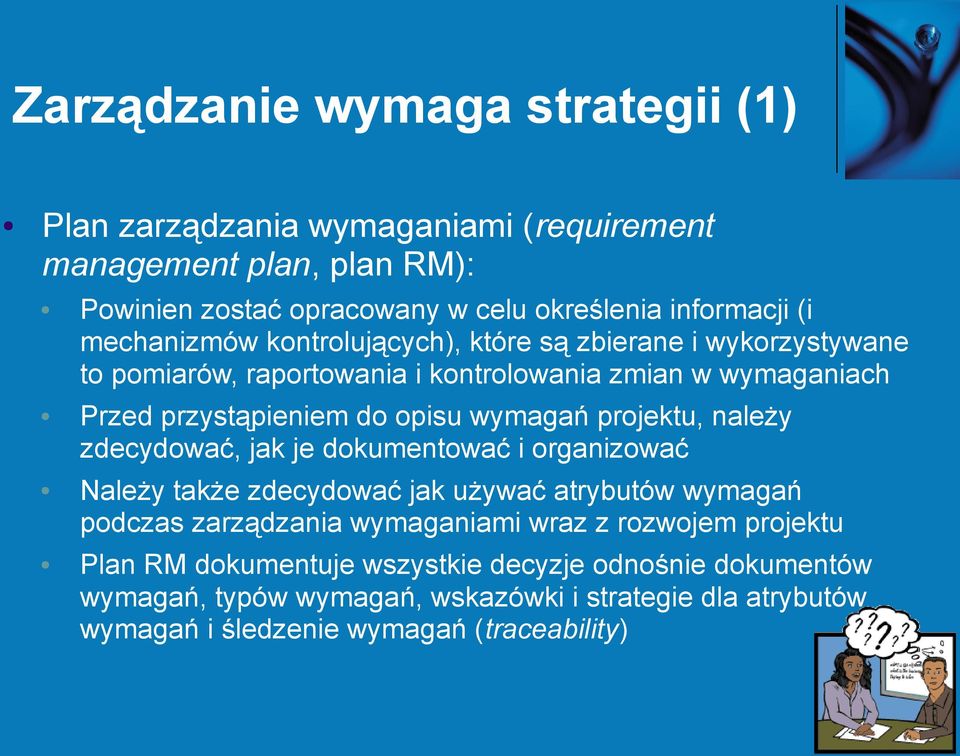 projektu, należy zdecydować, jak je dokumentować i organizować Należy także zdecydować jak używać atrybutów wymagań podczas zarządzania wymaganiami wraz z rozwojem