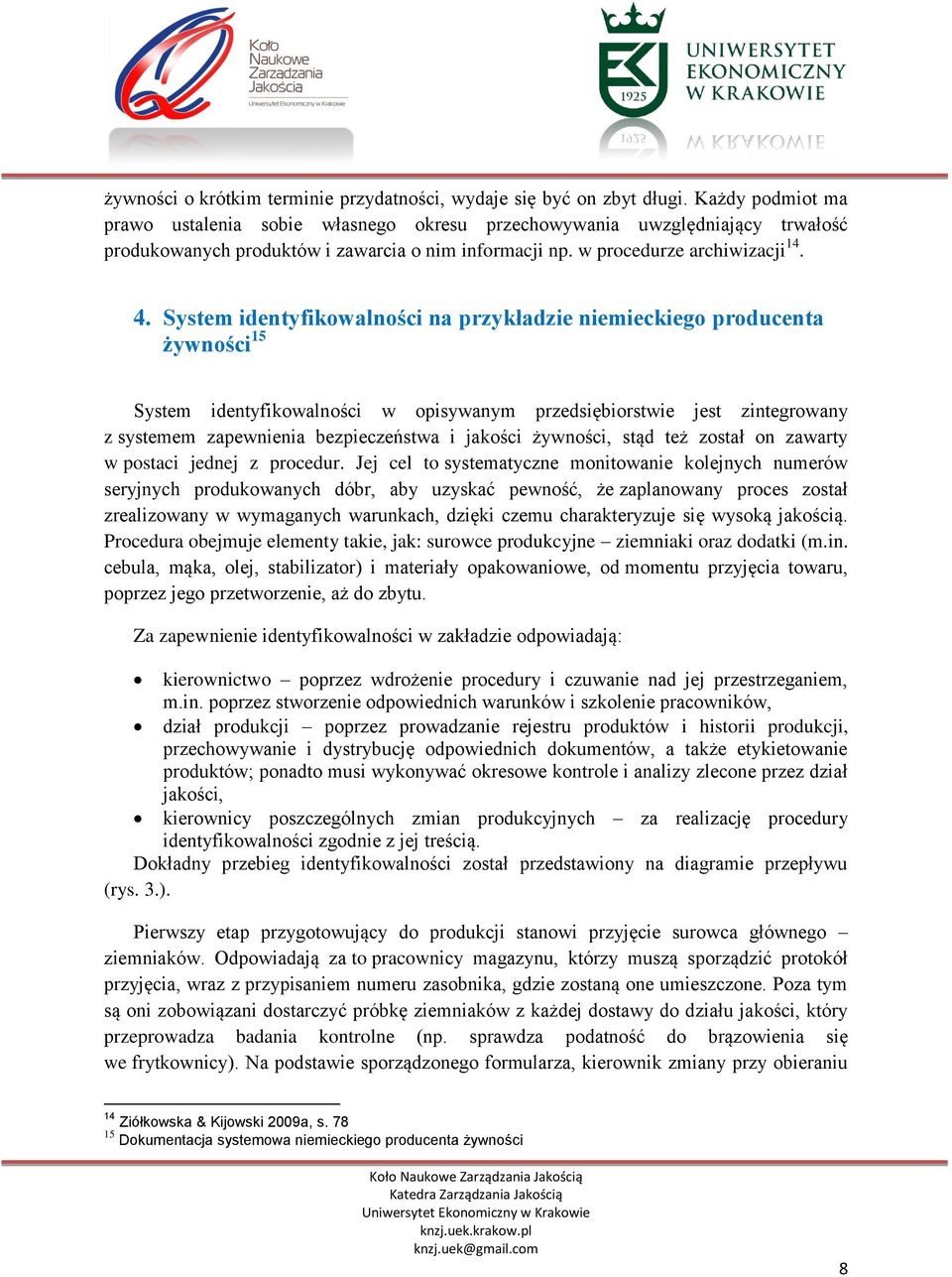 System identyfikowalności na przykładzie niemieckiego producenta żywności 15 System identyfikowalności w opisywanym przedsiębiorstwie jest zintegrowany z systemem zapewnienia bezpieczeństwa i jakości