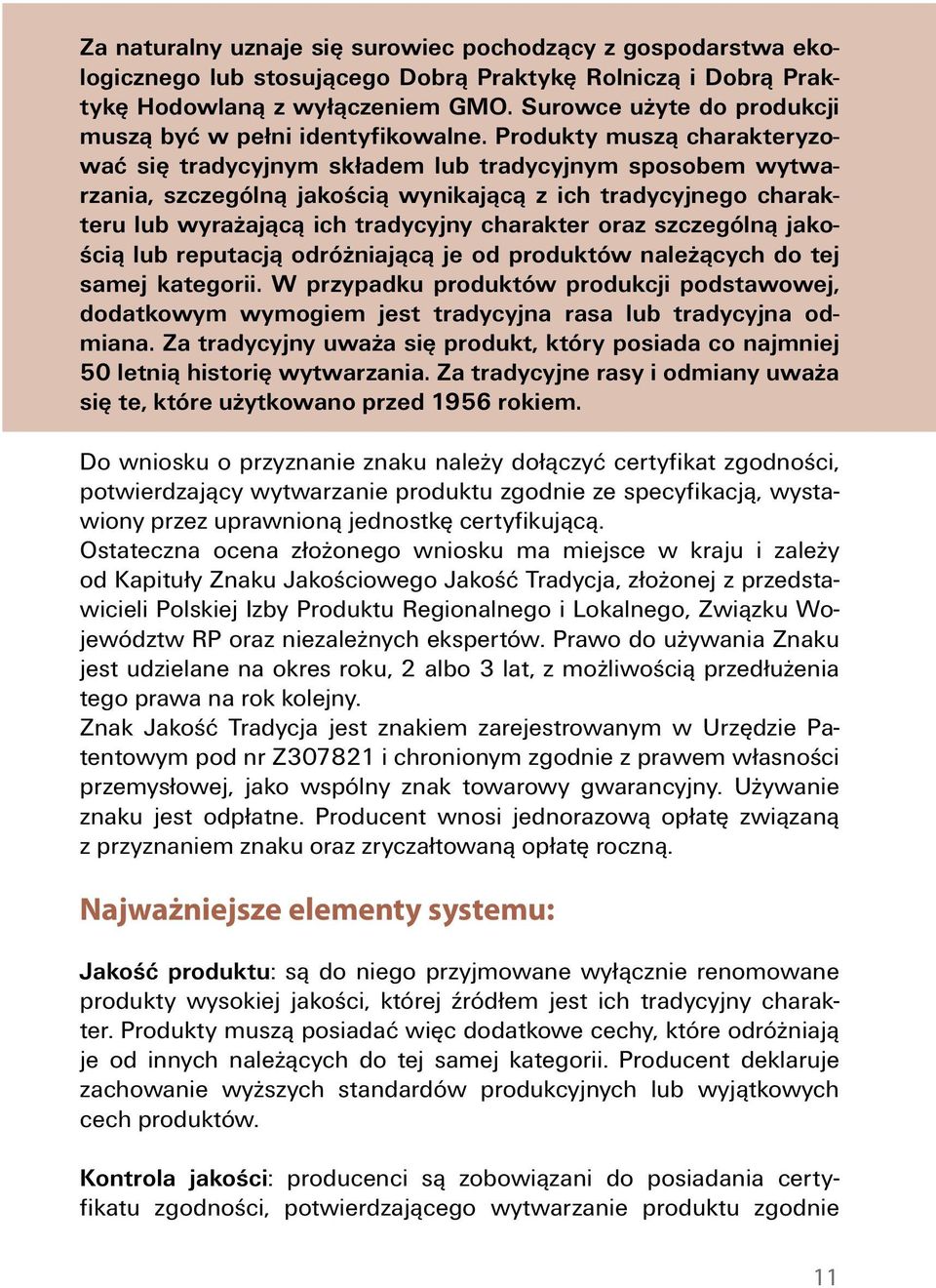 Produkty muszą charakteryzować się tradycyjnym składem lub tradycyjnym sposobem wytwarzania, szczególną jakością wynikającą z ich tradycyjnego charakteru lub wyrażającą ich tradycyjny charakter oraz