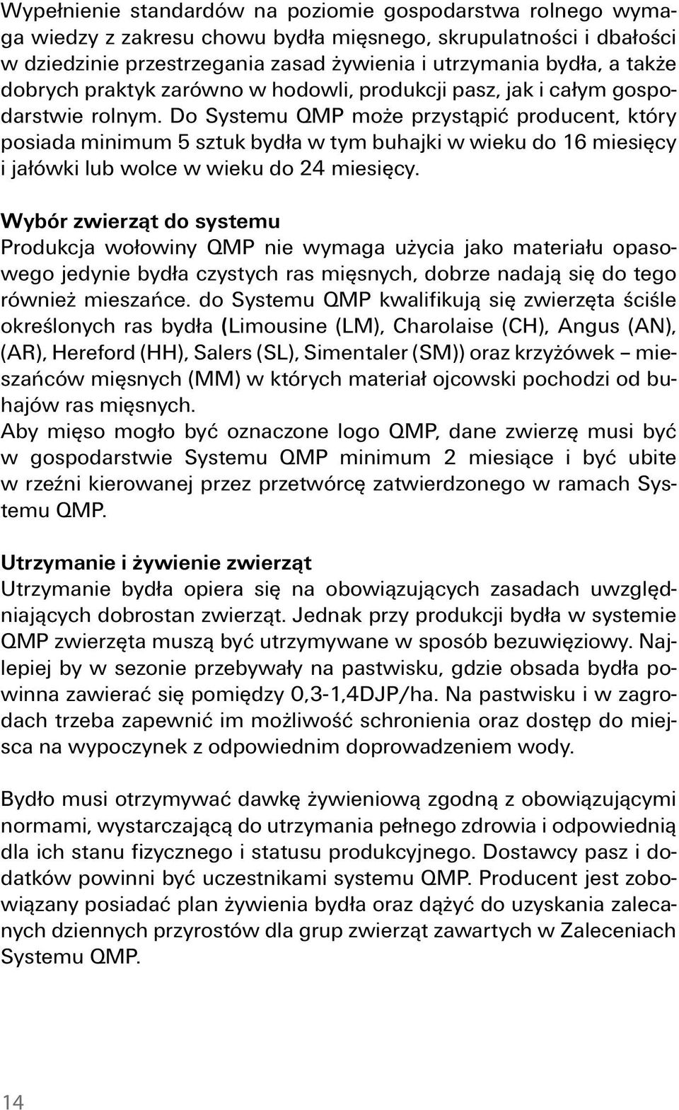 Do Systemu QMP może przystąpić producent, który posiada minimum 5 sztuk bydła w tym buhajki w wieku do 16 miesięcy i jałówki lub wolce w wieku do 24 miesięcy.