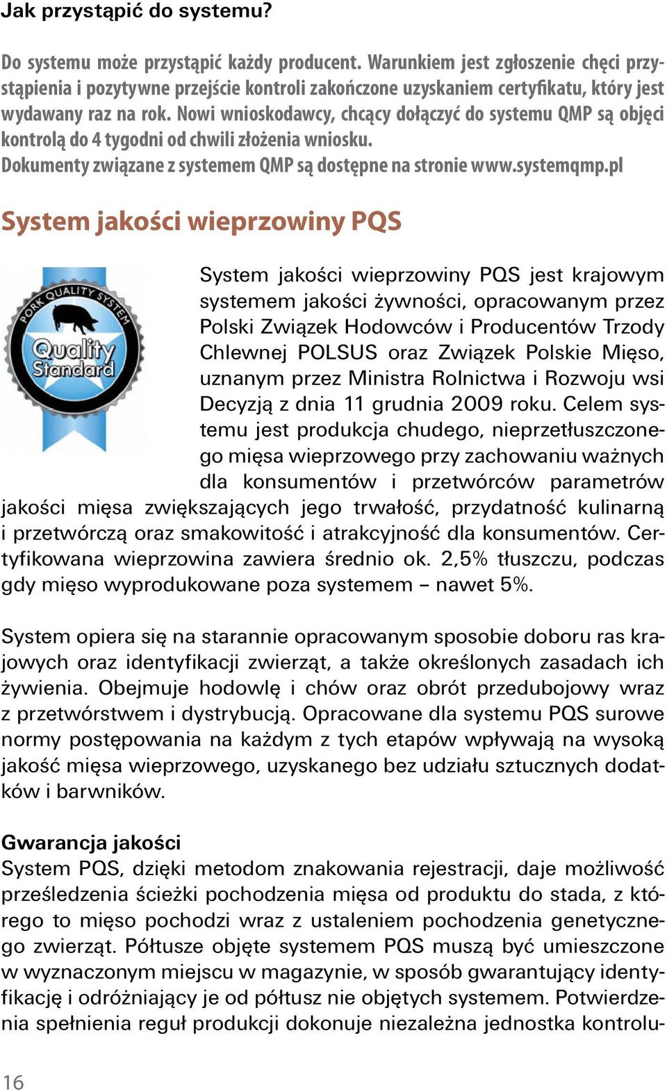 Nowi wnioskodawcy, chcący dołączyć do systemu QMP są objęci kontrolą do 4 tygodni od chwili złożenia wniosku. Dokumenty związane z systemem QMP są dostępne na stronie www.systemqmp.