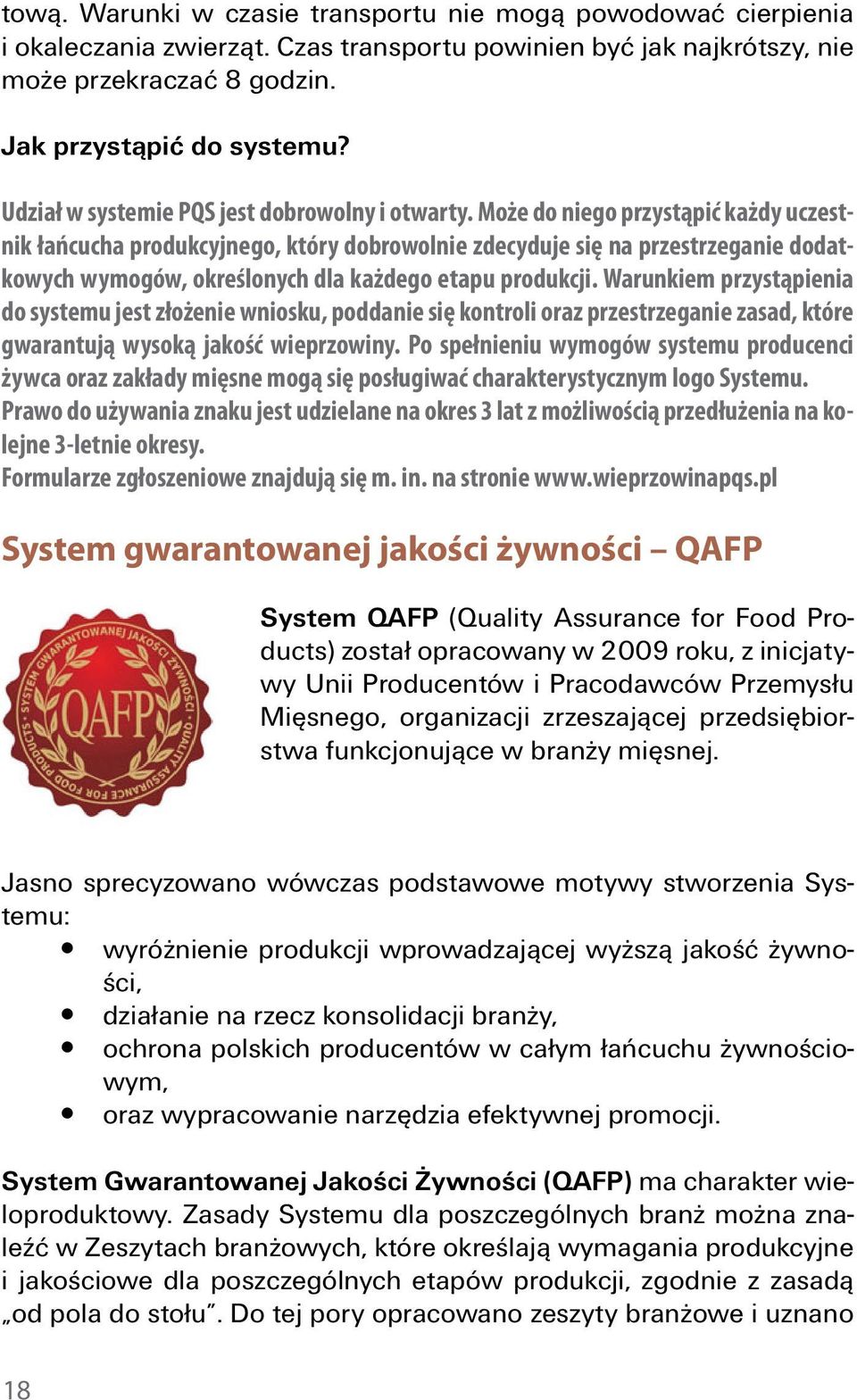 Może do niego przystąpić każdy uczestnik łańcucha produkcyjnego, który dobrowolnie zdecyduje się na przestrzeganie dodatkowych wymogów, określonych dla każdego etapu produkcji.