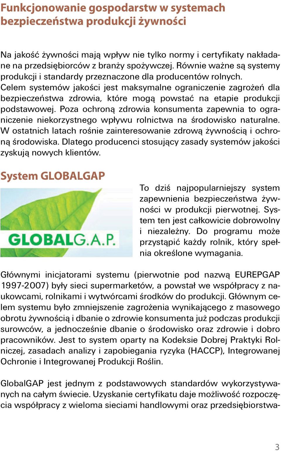 Celem systemów jakości jest maksymalne ograniczenie zagrożeń dla bezpieczeństwa zdrowia, które mogą powstać na etapie produkcji podstawowej.