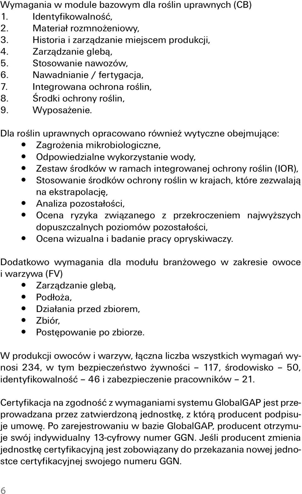 Dla roślin uprawnych opracowano również wytyczne obejmujące: y Zagrożenia mikrobiologiczne, y Odpowiedzialne wykorzystanie wody, y Zestaw środków w ramach integrowanej ochrony roślin (IOR), y