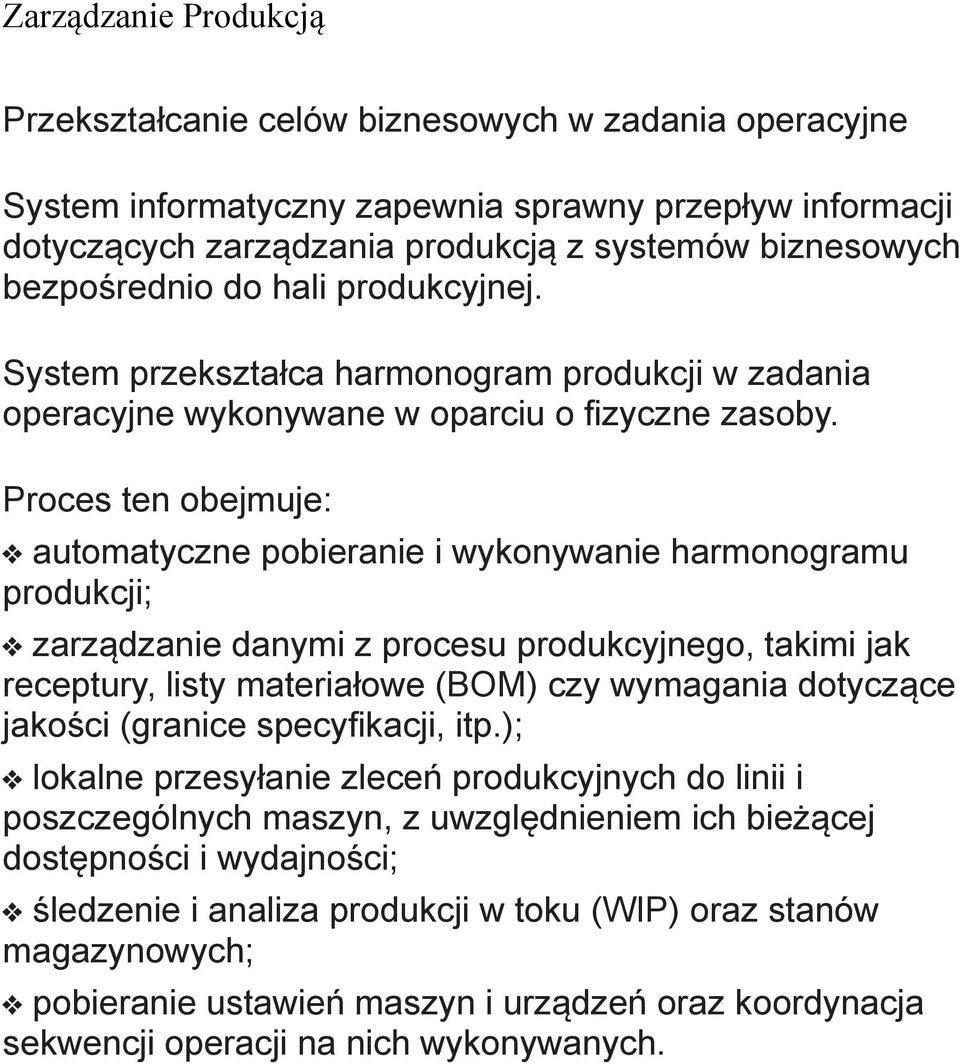 Proces ten obejmuje: automatyczne pobieranie i wykonywanie harmonogramu produkcji; zarządzanie danymi z procesu produkcyjnego, takimi jak receptury, listy materiałowe (BOM) czy wymagania dotyczące