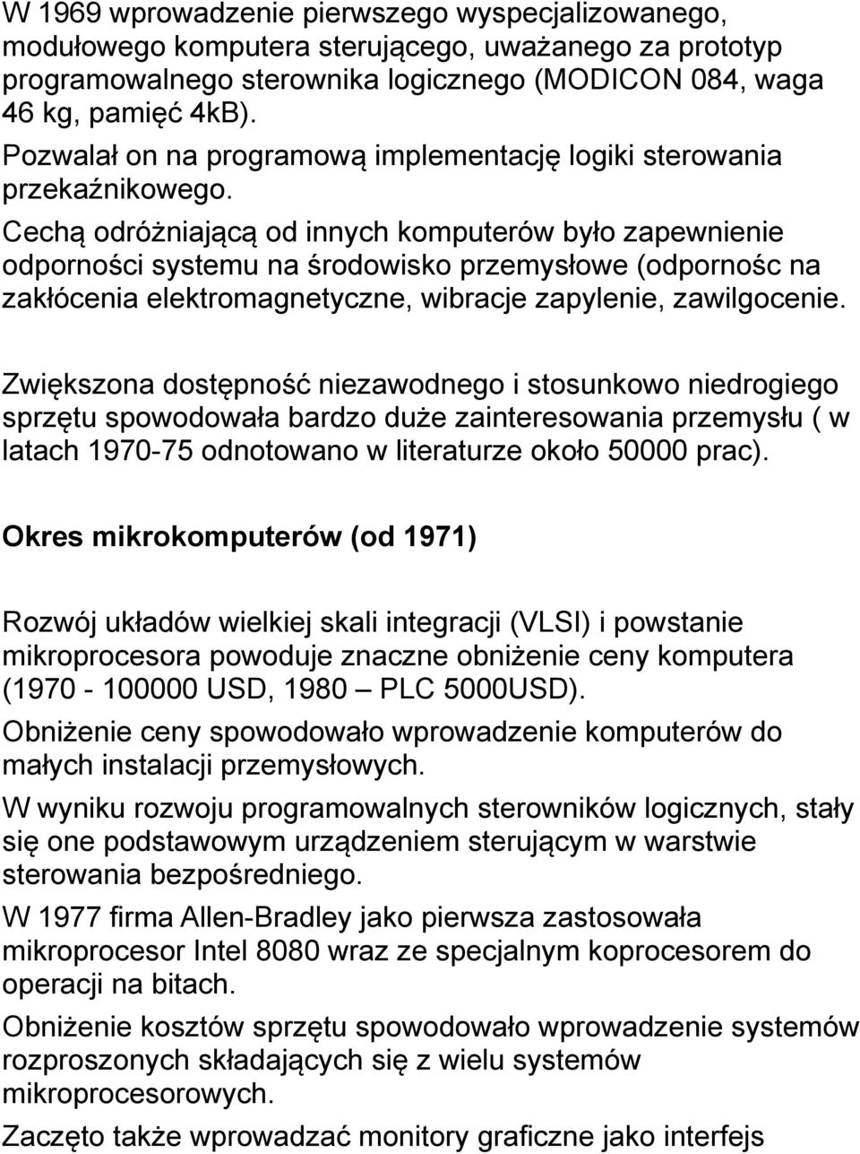 Cechą odróżniającą od innych komputerów było zapewnienie odporności systemu na środowisko przemysłowe (odpornośc na zakłócenia elektromagnetyczne, wibracje zapylenie, zawilgocenie.