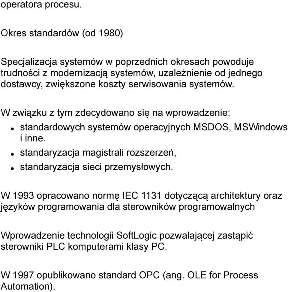 koszty serwisowania systemów. W związku z tym zdecydowano się na wprowadzenie: standardowych systemów operacyjnych MSDOS, MSWindows i inne.