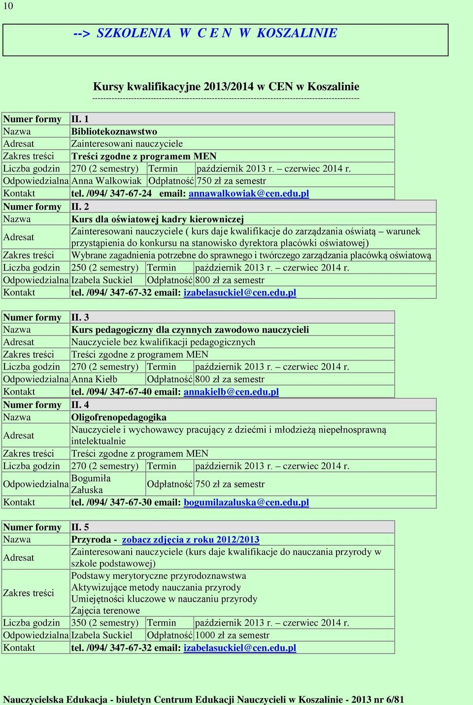 Odpowiedzialna Anna Walkowiak Odpłatność 750 zł za semestr Kontakt tel. /094/ 347-67-24 email: annawalkowiak@cen.edu.pl Numer formy Nazwa II.