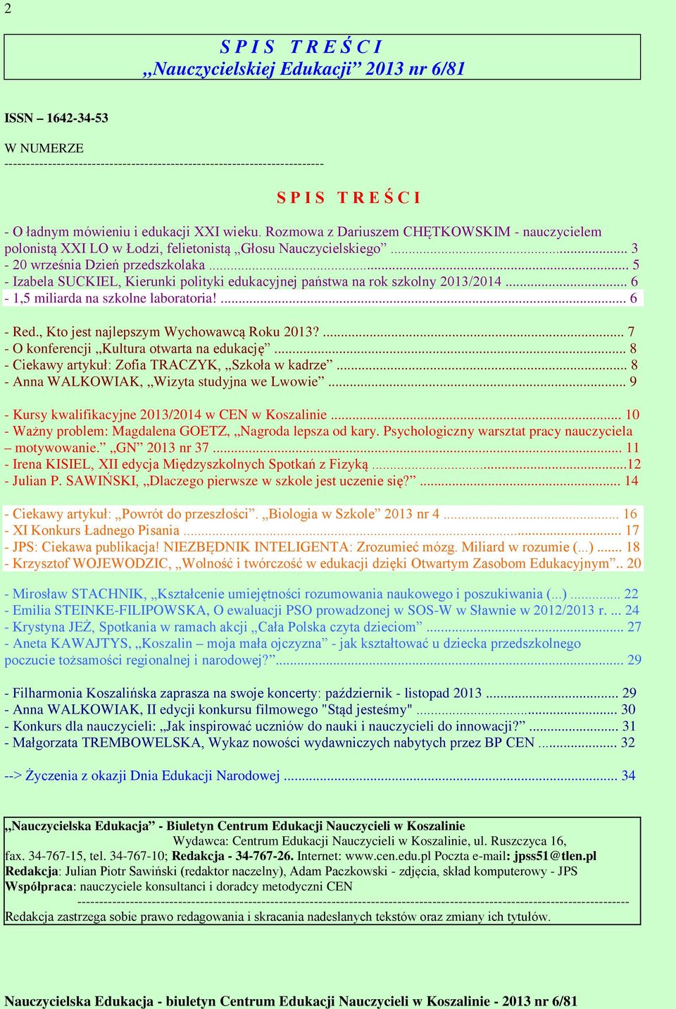 .. 5 - Izabela SUCKIEL, Kierunki polityki edukacyjnej państwa na rok szkolny 2013/2014... 6-1,5 miliarda na szkolne laboratoria!... 6 - Red., Kto jest najlepszym Wychowawcą Roku 2013?