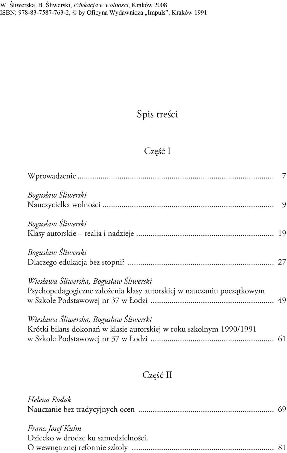 ... 27 Wiesława Śliwerska, Bogusław Śliwerski Psychopedagogiczne założenia klasy autorskiej w nauczaniu początkowym w Szkole Podstawowej nr 37 w Łodzi.