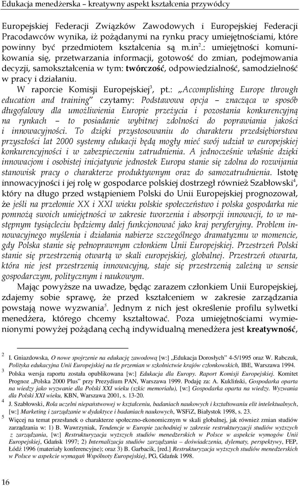 : umiejętności komunikowania się, przetwarzania informacji, gotowość do zmian, podejmowania decyzji, samokształcenia w tym: twórczość, odpowiedzialność, samodzielność w pracy i działaniu.