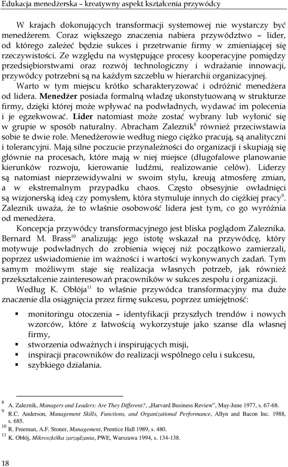 Ze względu na występujące procesy kooperacyjne pomiędzy przedsiębiorstwami oraz rozwój technologiczny i wdraŝanie innowacji, przywódcy potrzebni są na kaŝdym szczeblu w hierarchii organizacyjnej.