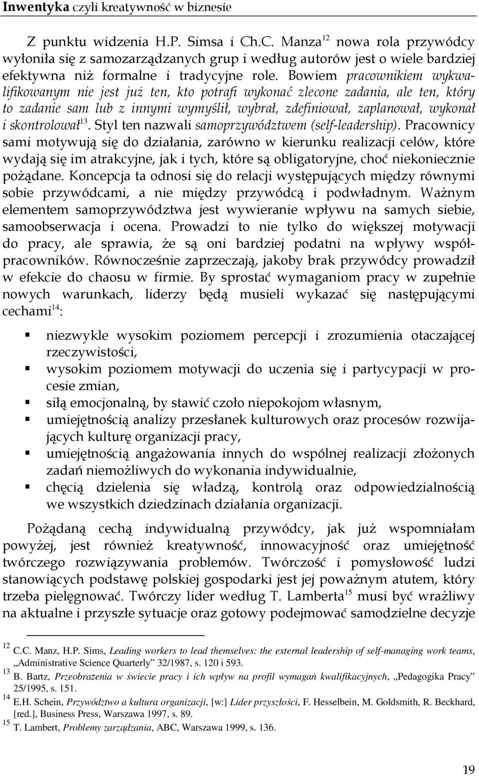 Bowiem pracownikiem wykwalifikowanym nie jest juŝ ten, kto potrafi wykonać zlecone zadania, ale ten, który to zadanie sam lub z innymi wymyślił, wybrał, zdefiniował, zaplanował, wykonał i